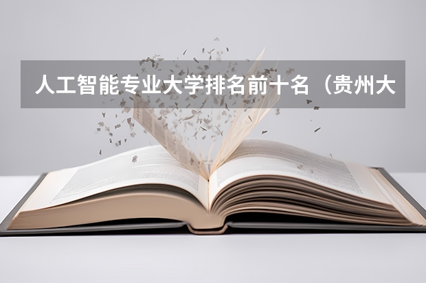 人工智能专业大学排名前十名(贵州大数据与会计专科最好的学校)