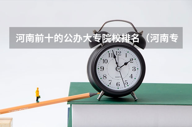 河南前十的公办大专院校排名（河南专科排名前十的公办学校）