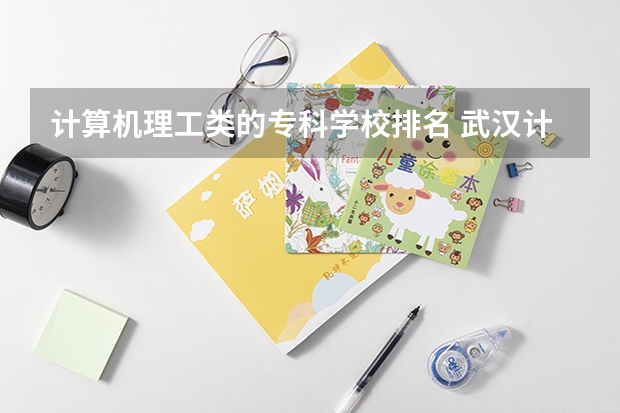 计算机理工类的专科学校排名 武汉计算机专科学校排名