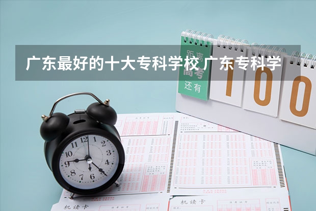 广东最好的十大专科学校 广东专科学校排名公办