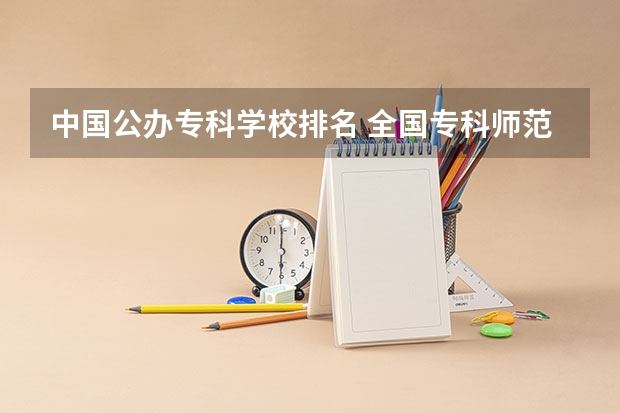 中国公办专科学校排名 全国专科师范学校排名公办