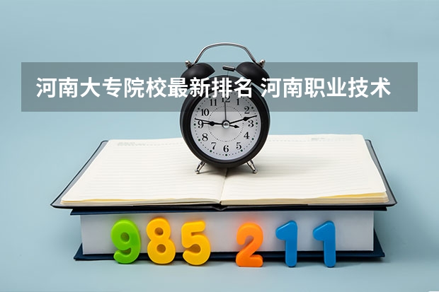河南大专院校最新排名 河南职业技术学院排名大专