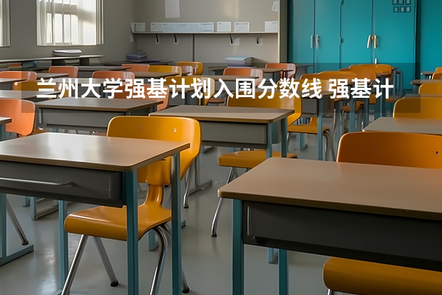 兰州大学强基计划入围分数线 强基计划36所大学录取分数线排名