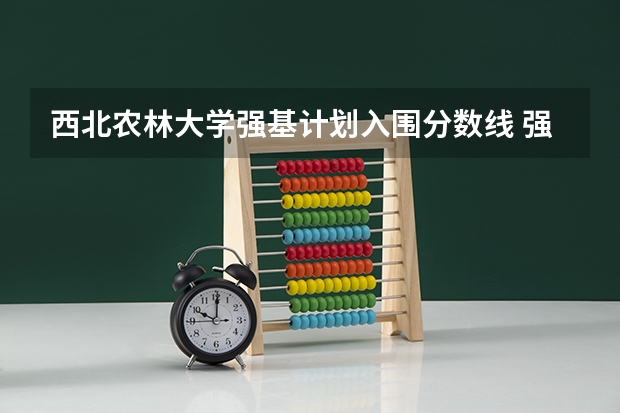 西北农林大学强基计划入围分数线 强基计划36所大学入围分数线