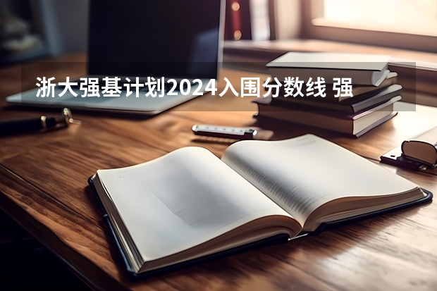 浙大强基计划2024入围分数线 强基计划36所大学录取分数线排名