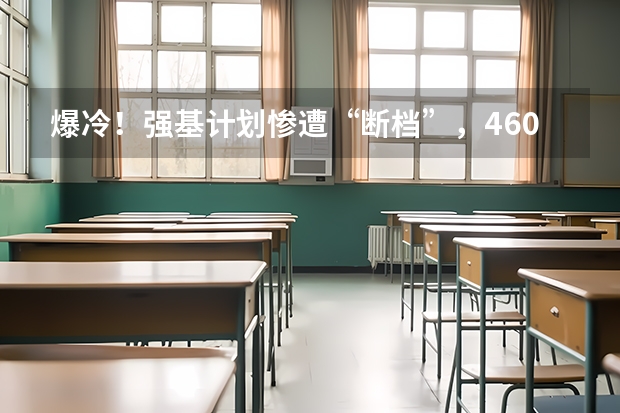 爆冷！强基计划惨遭“断档”，460分就能上985？附入围分数线~ 北师大强基计划2024入围分数线