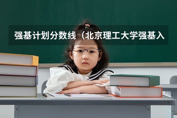 强基计划分数线（北京理工大学强基入围分数线）