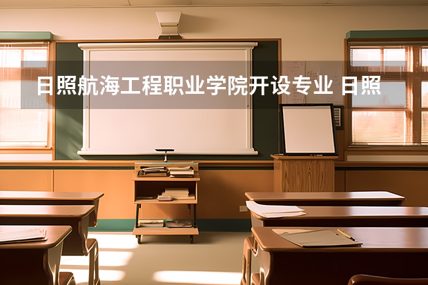 日照航海工程职业学院开设专业 日照航海工程职业学院王牌专业有什么