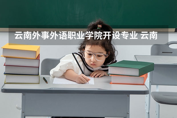 云南外事外语职业学院开设专业 云南外事外语职业学院王牌专业有什么