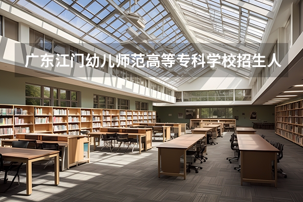 广东江门幼儿师范高等专科学校招生人数 广东江门幼儿师范高等专科学校招生计划